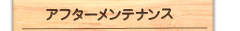 アフターメンテナンス